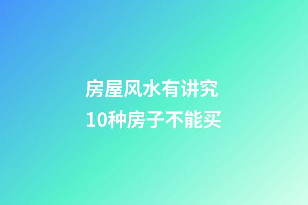房屋风水有讲究 10种房子不能买